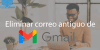 Eliminar correo antiguo de Gmail